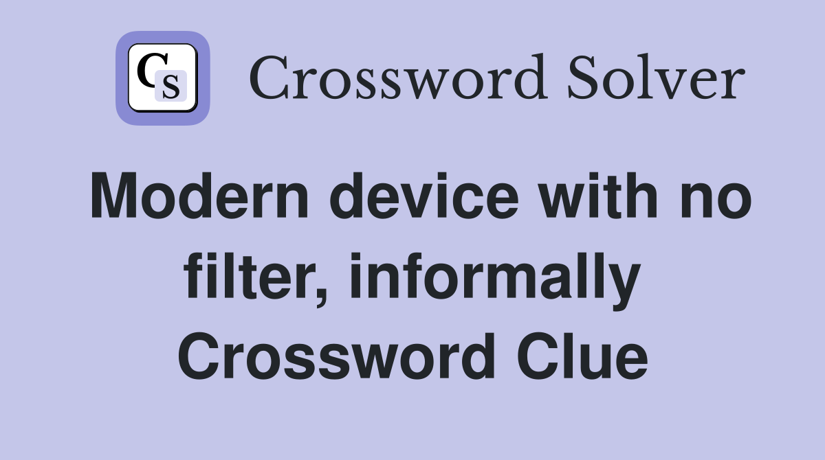 Modern device with no filter, informally Crossword Clue