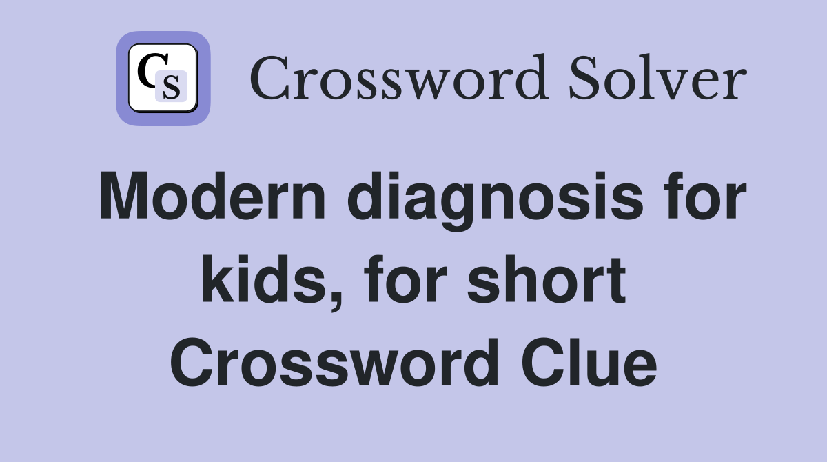 Modern diagnosis for kids, for short Crossword Clue