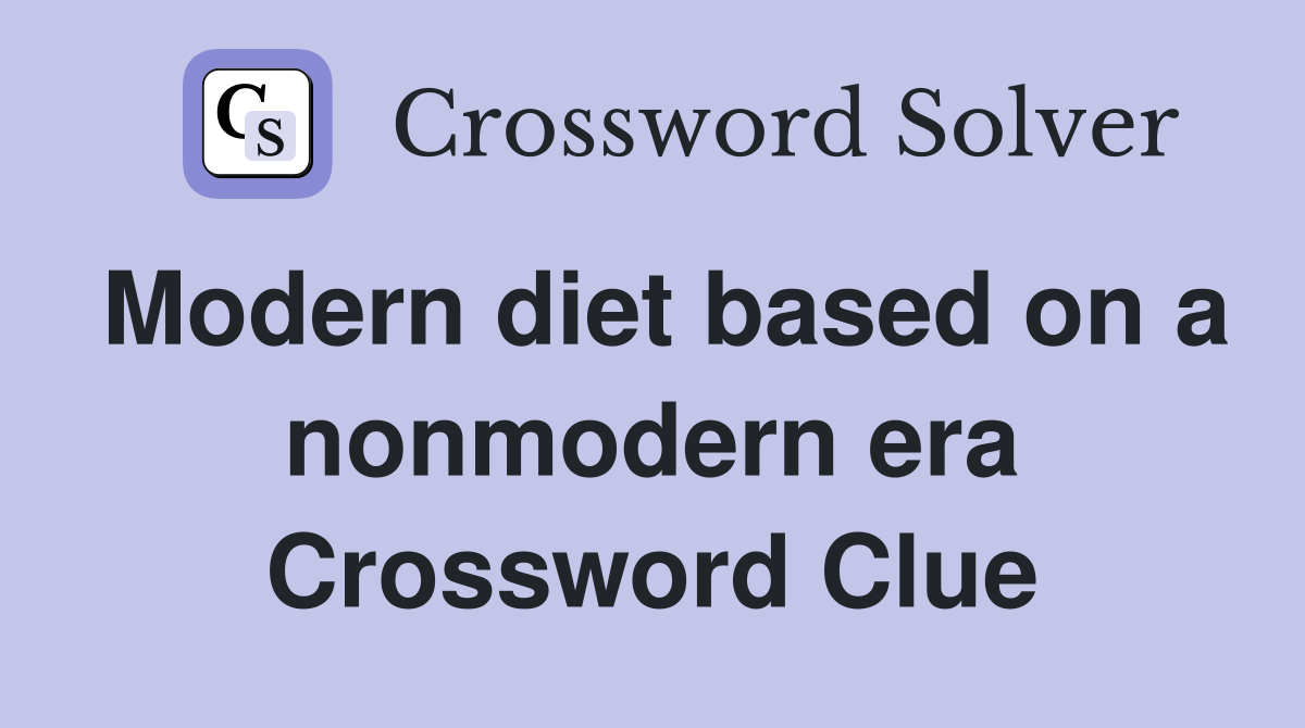 Modern diet based on a nonmodern era Crossword Clue