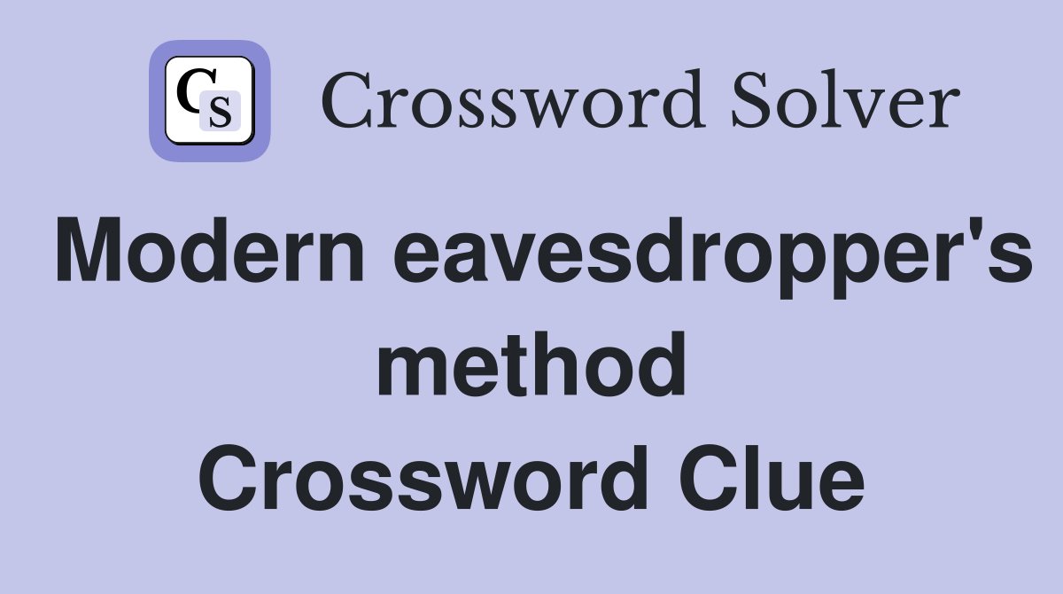 Modern eavesdropper's method Crossword Clue
