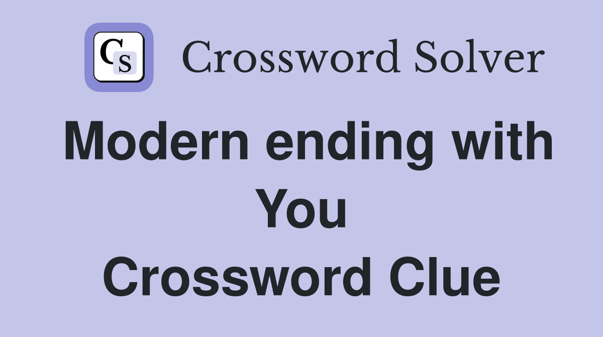 Modern ending with You Crossword Clue
