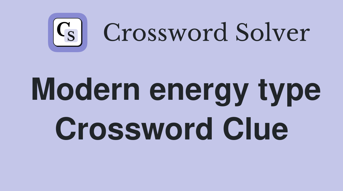 Modern energy type Crossword Clue