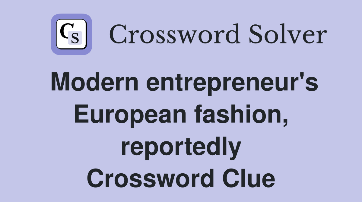 Modern entrepreneur's European fashion, reportedly Crossword Clue
