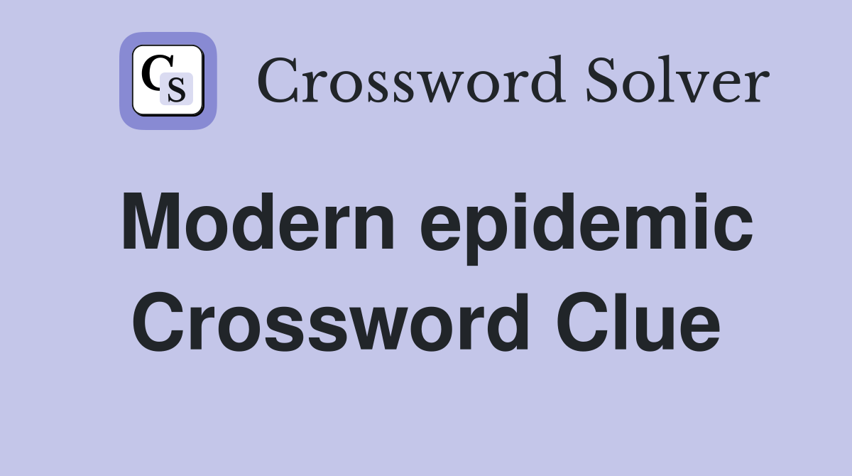 Modern epidemic Crossword Clue