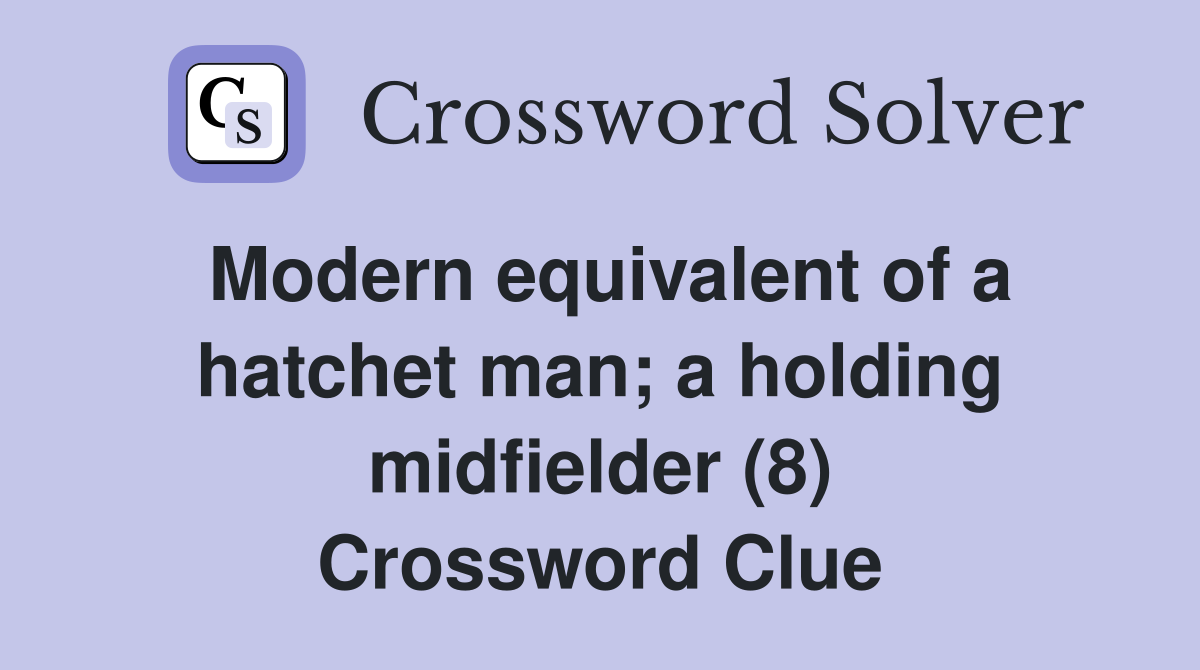 Modern equivalent of a hatchet man; a holding midfielder (8) Crossword Clue
