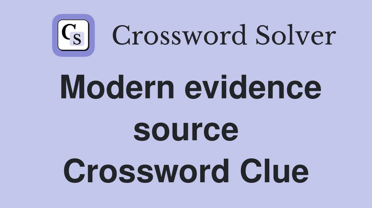 Modern evidence source Crossword Clue