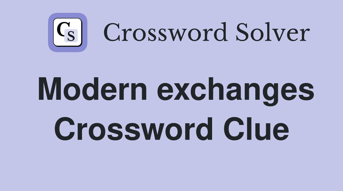 Modern exchanges Crossword Clue