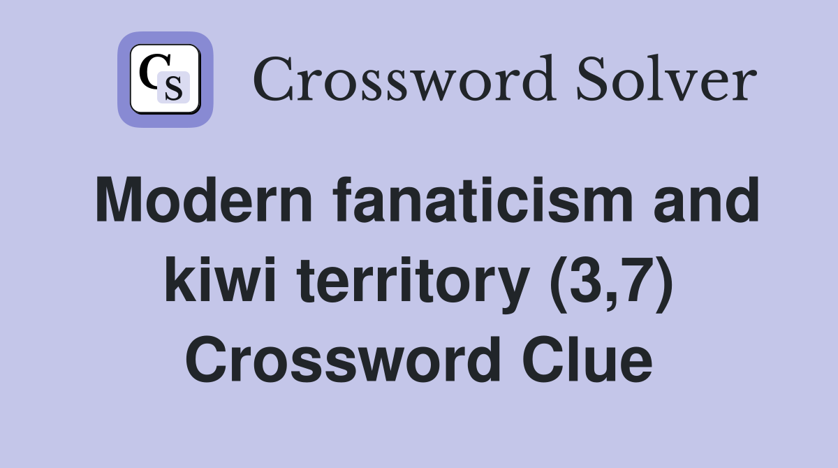 Modern fanaticism and kiwi territory (3,7) Crossword Clue