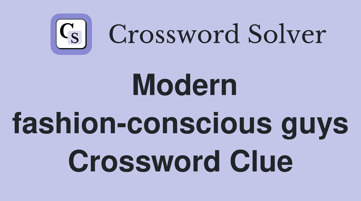 Modern fashion-conscious guys Crossword Clue