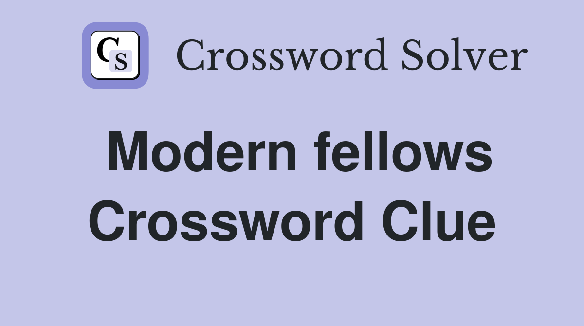 Modern fellows Crossword Clue