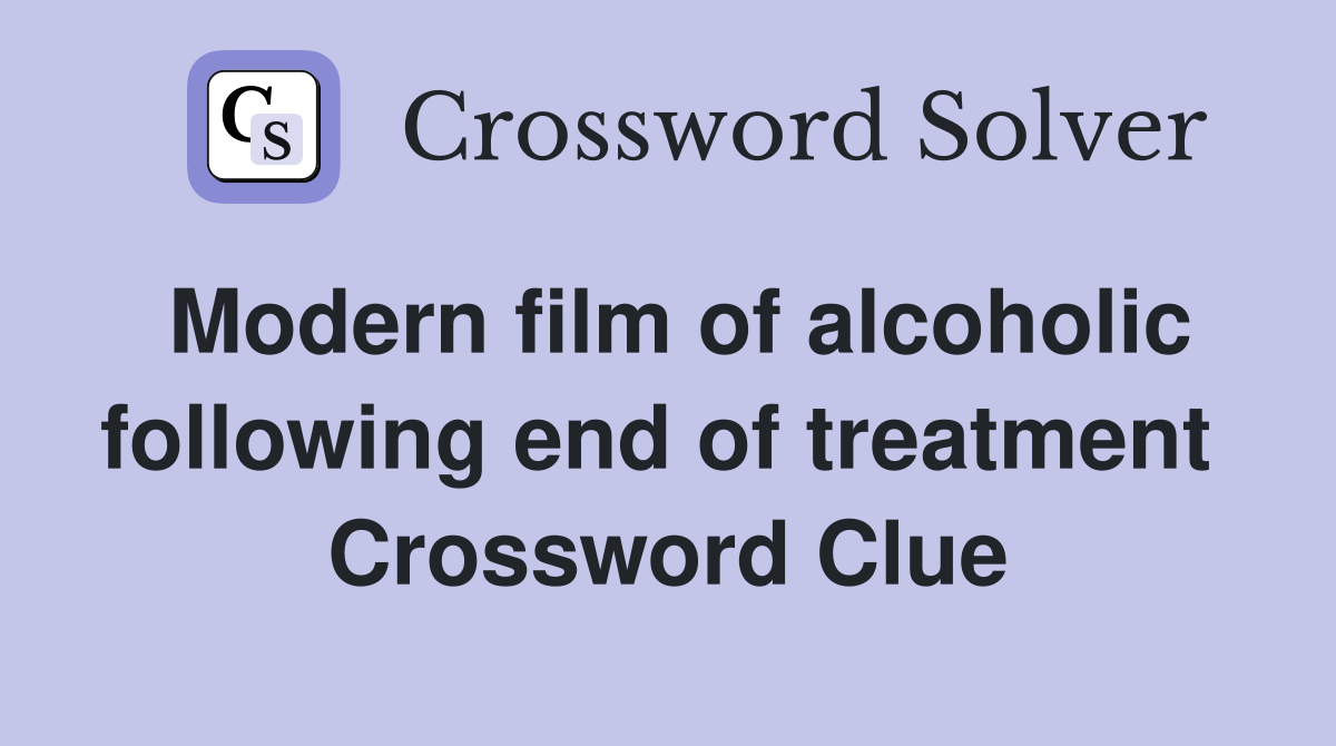 Modern film of alcoholic following end of treatment  Crossword Clue