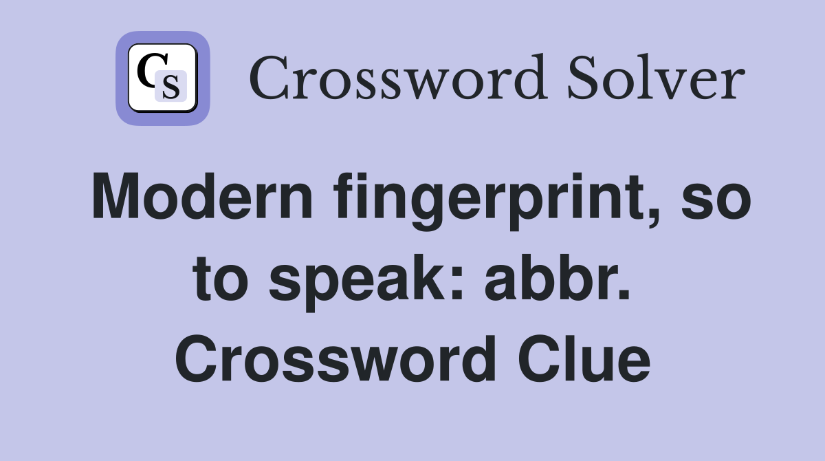 Modern fingerprint, so to speak: abbr. Crossword Clue