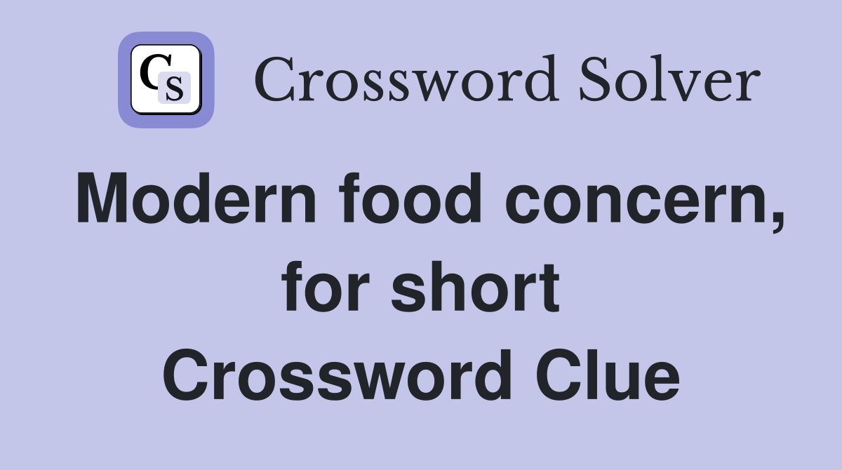 Modern food concern, for short Crossword Clue