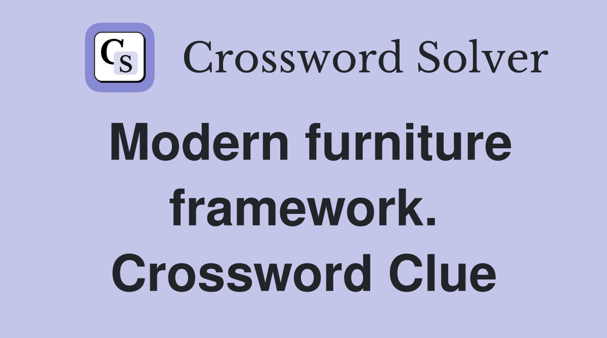 Modern furniture framework. Crossword Clue