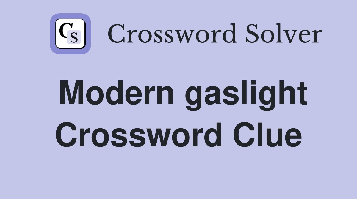 Modern gaslight Crossword Clue