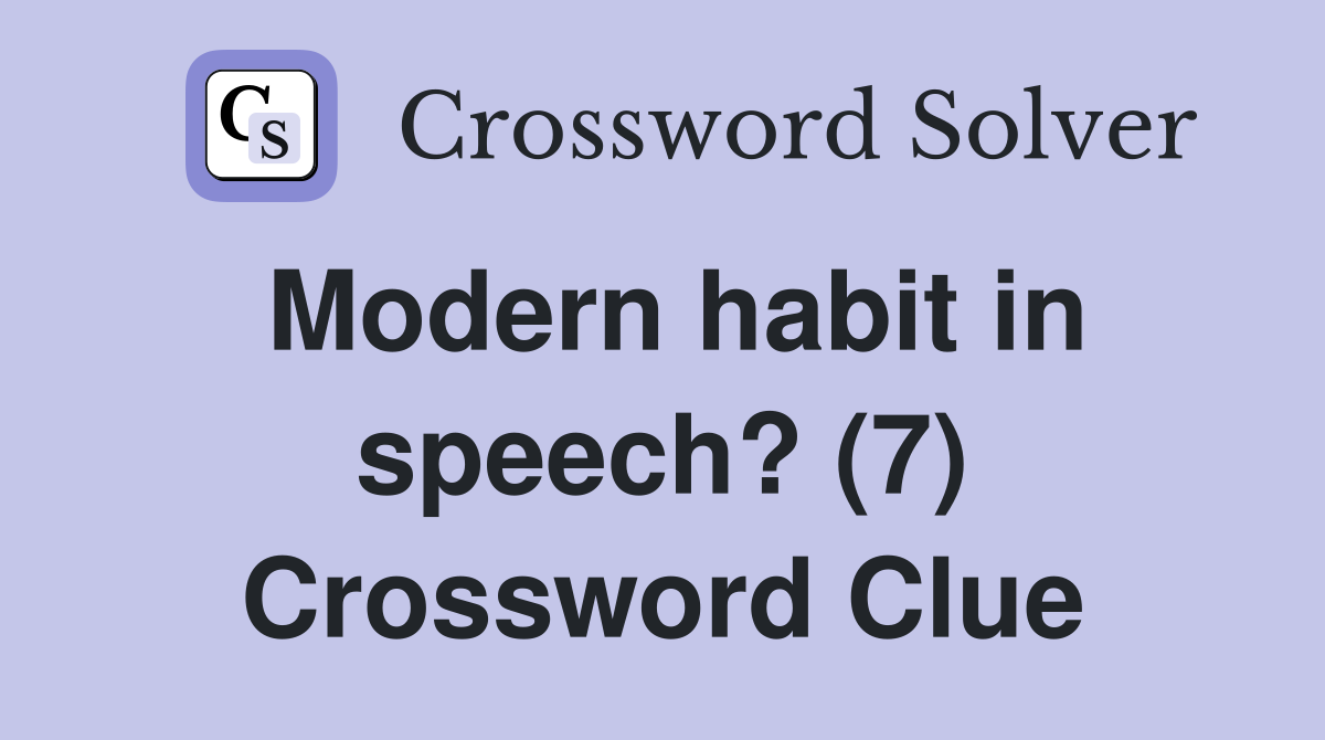 Modern habit in speech? (7) Crossword Clue