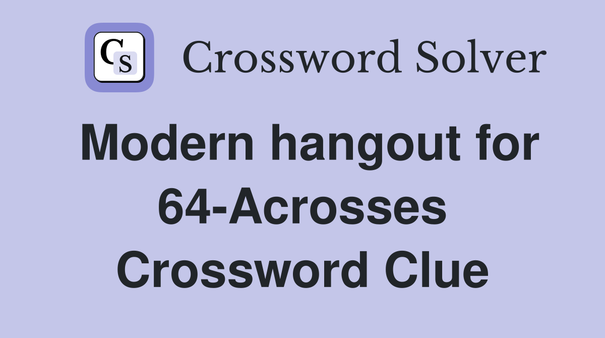 Modern hangout for 64-Acrosses Crossword Clue