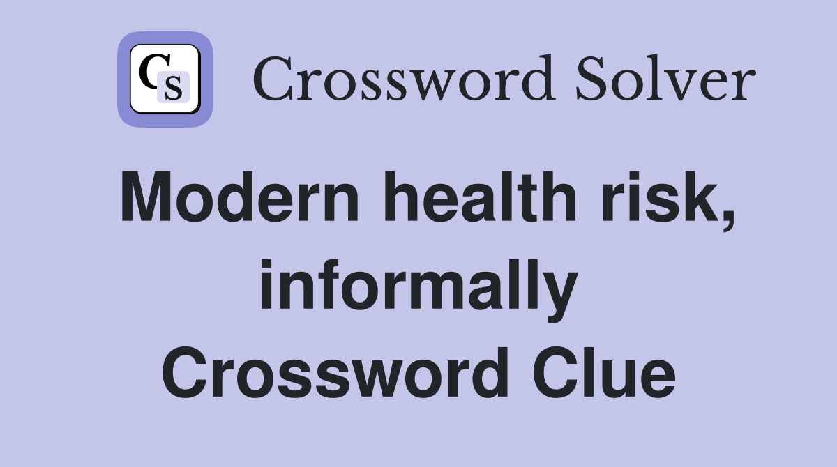 Modern health risk, informally Crossword Clue