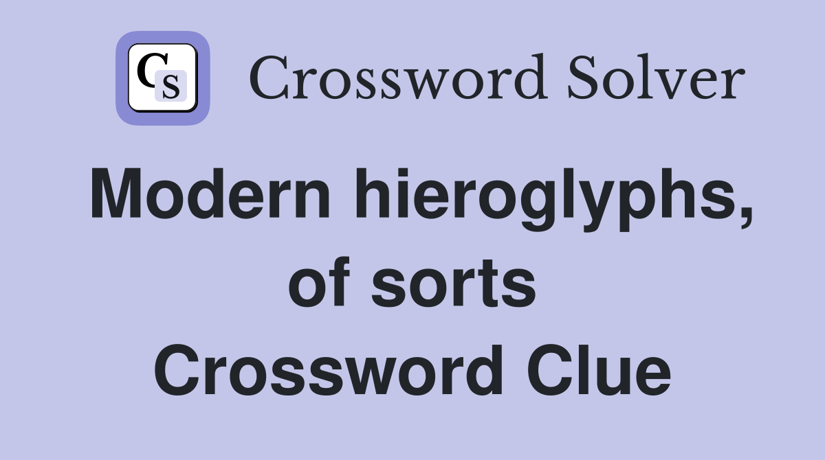 Modern hieroglyphs, of sorts Crossword Clue