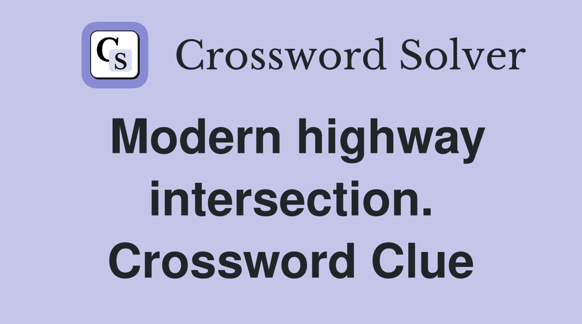 Modern highway intersection. Crossword Clue