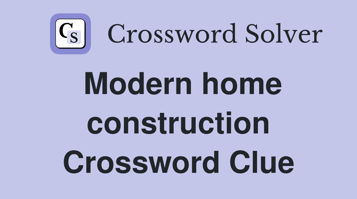 Modern home construction Crossword Clue