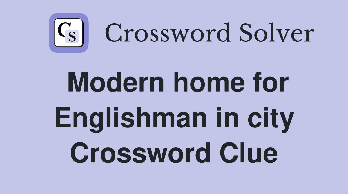 Modern home for Englishman in city Crossword Clue