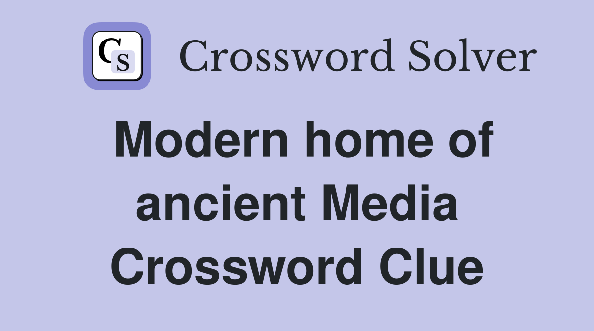 Modern home of ancient Media Crossword Clue