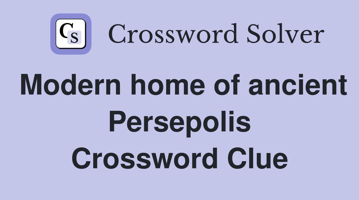 Modern home of ancient Persepolis Crossword Clue