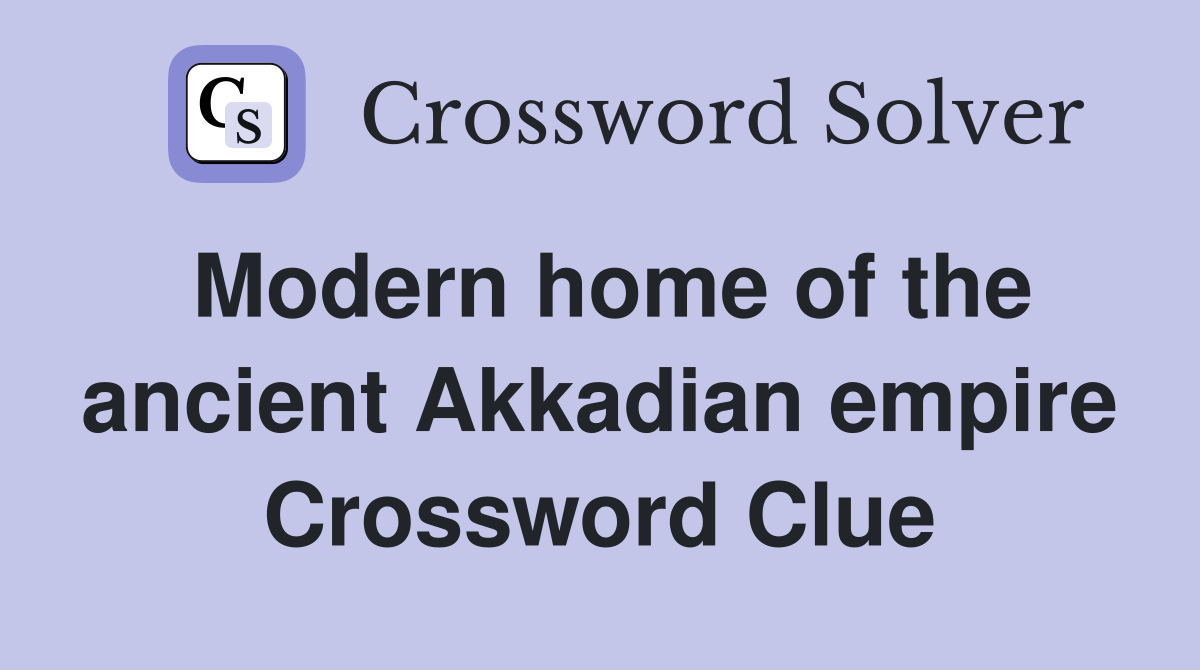 Modern home of the ancient Akkadian empire Crossword Clue