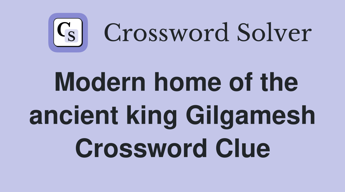 Modern home of the ancient king Gilgamesh Crossword Clue