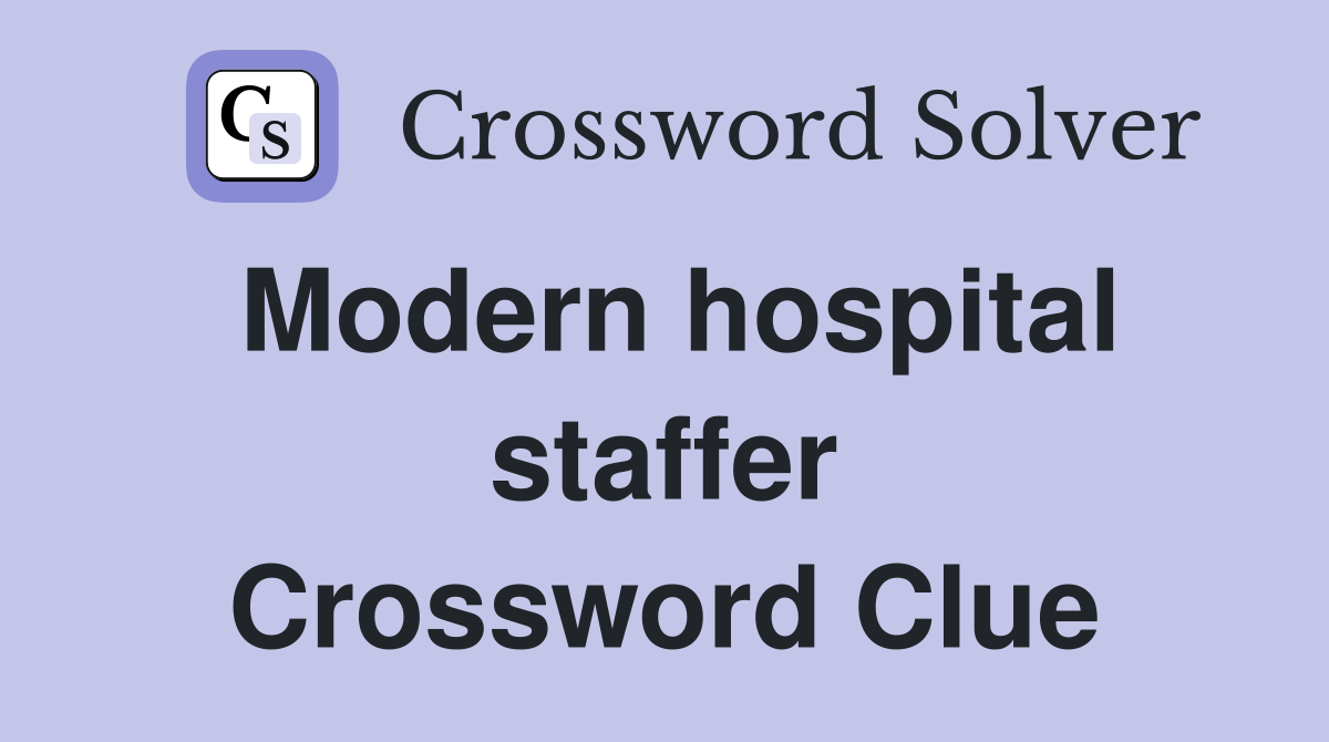 Modern hospital staffer Crossword Clue