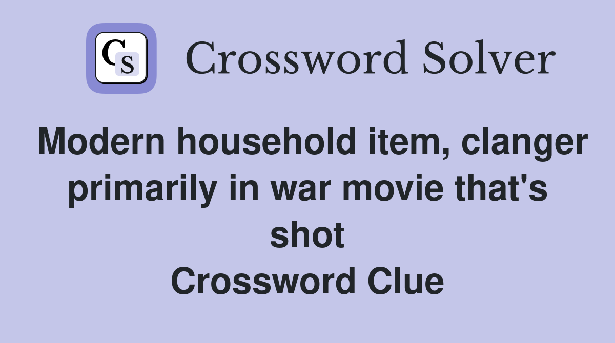 Modern household item, clanger primarily in war movie that's shot Crossword Clue