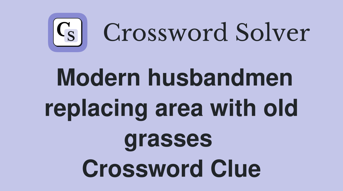 Modern husbandmen replacing area with old grasses  Crossword Clue