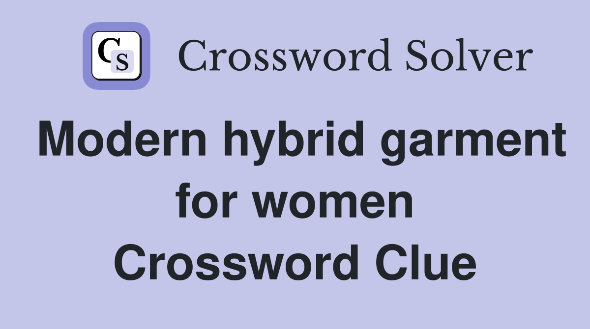 Modern hybrid garment for women Crossword Clue
