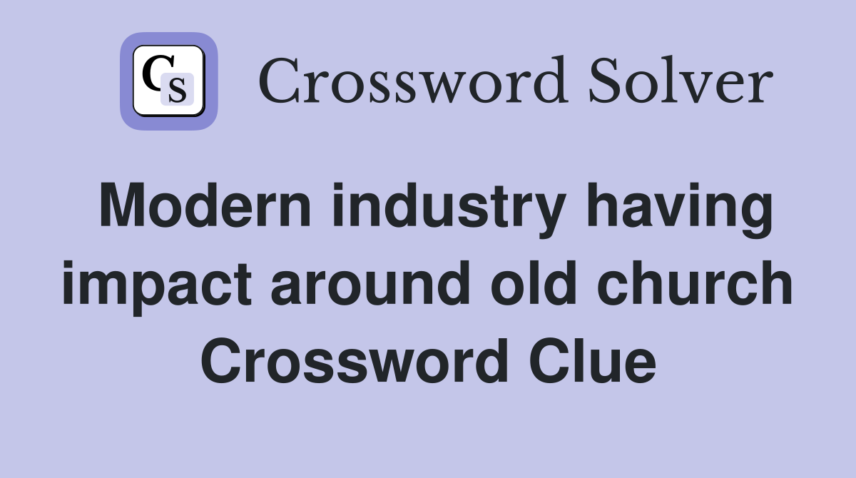 Modern industry having impact around old church Crossword Clue