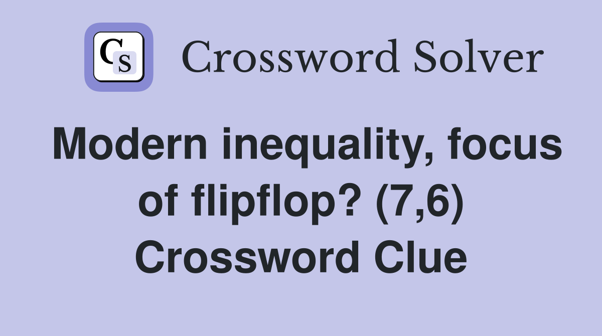 Modern inequality, focus of flipflop? (7,6) Crossword Clue