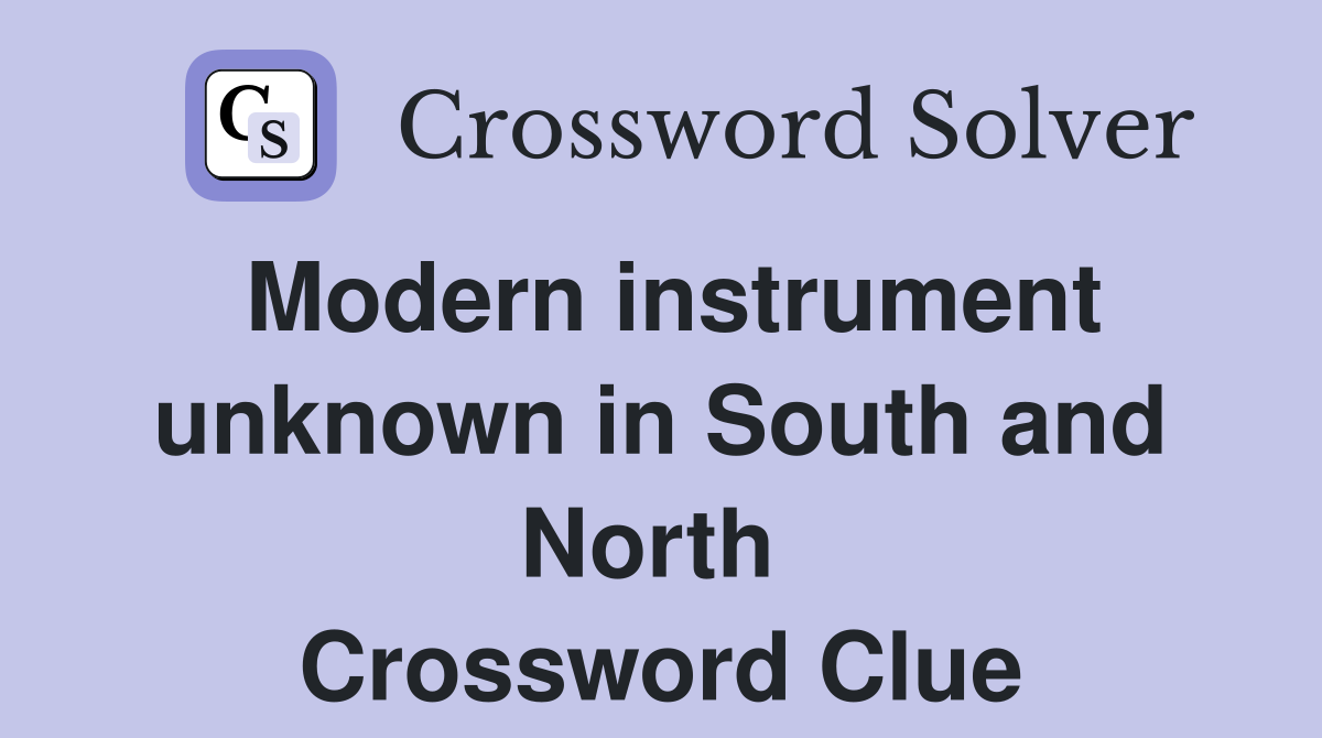 Modern instrument unknown in South and North  Crossword Clue