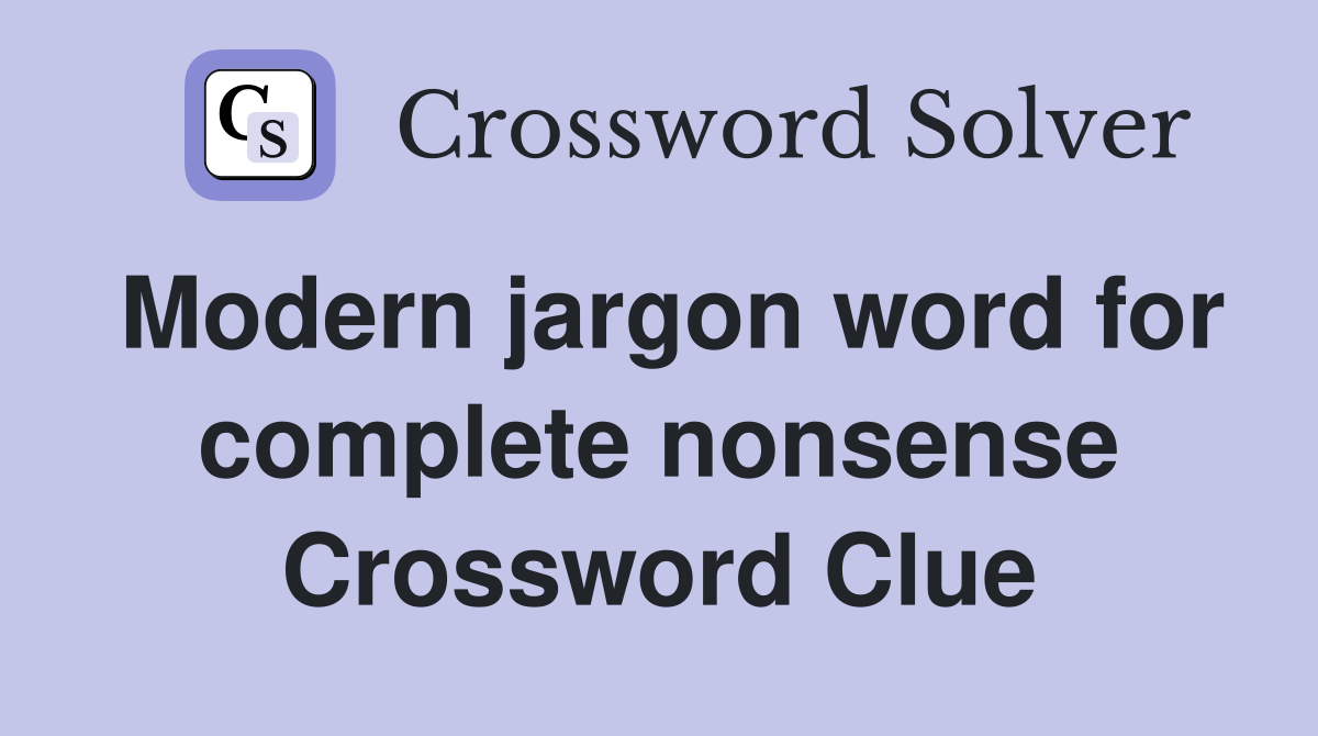 Modern jargon word for complete nonsense Crossword Clue