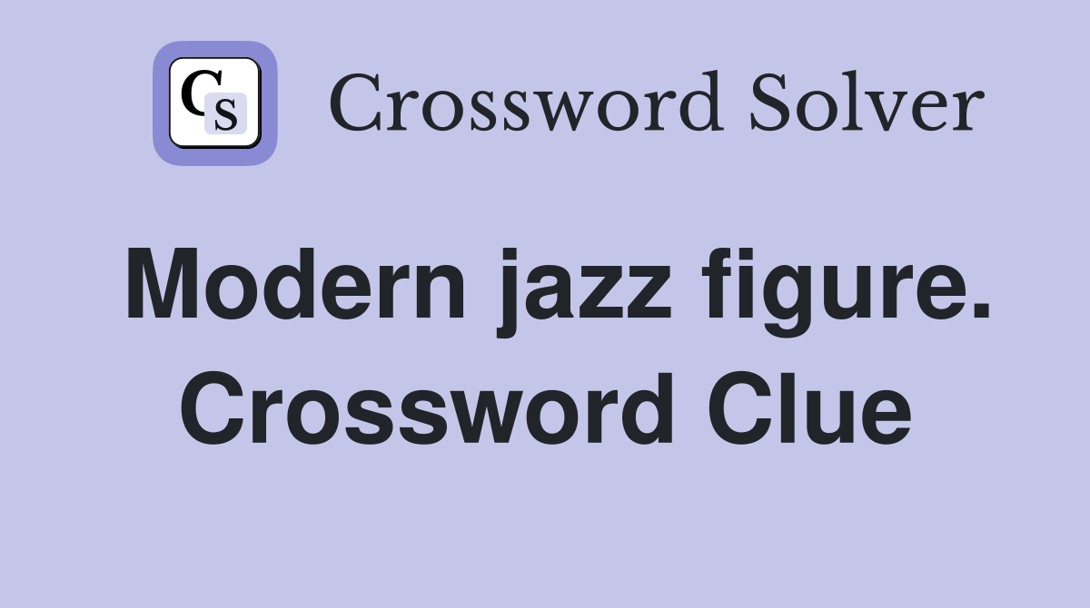 Modern jazz figure. Crossword Clue