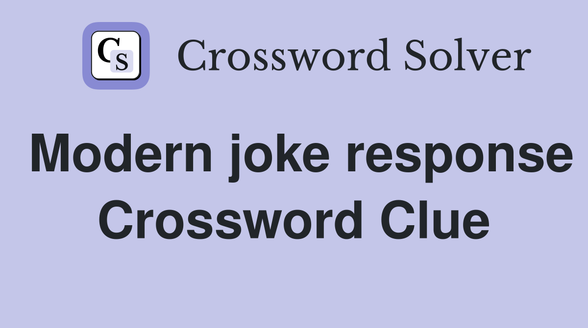 Modern joke response Crossword Clue