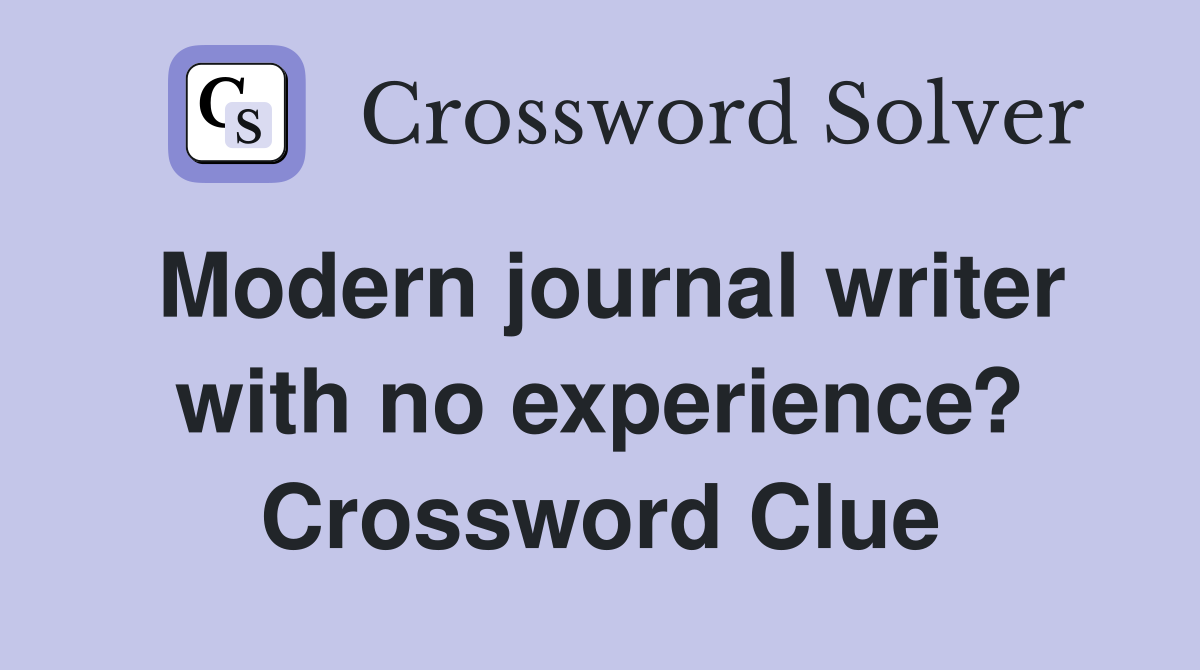 Modern journal writer with no experience? Crossword Clue