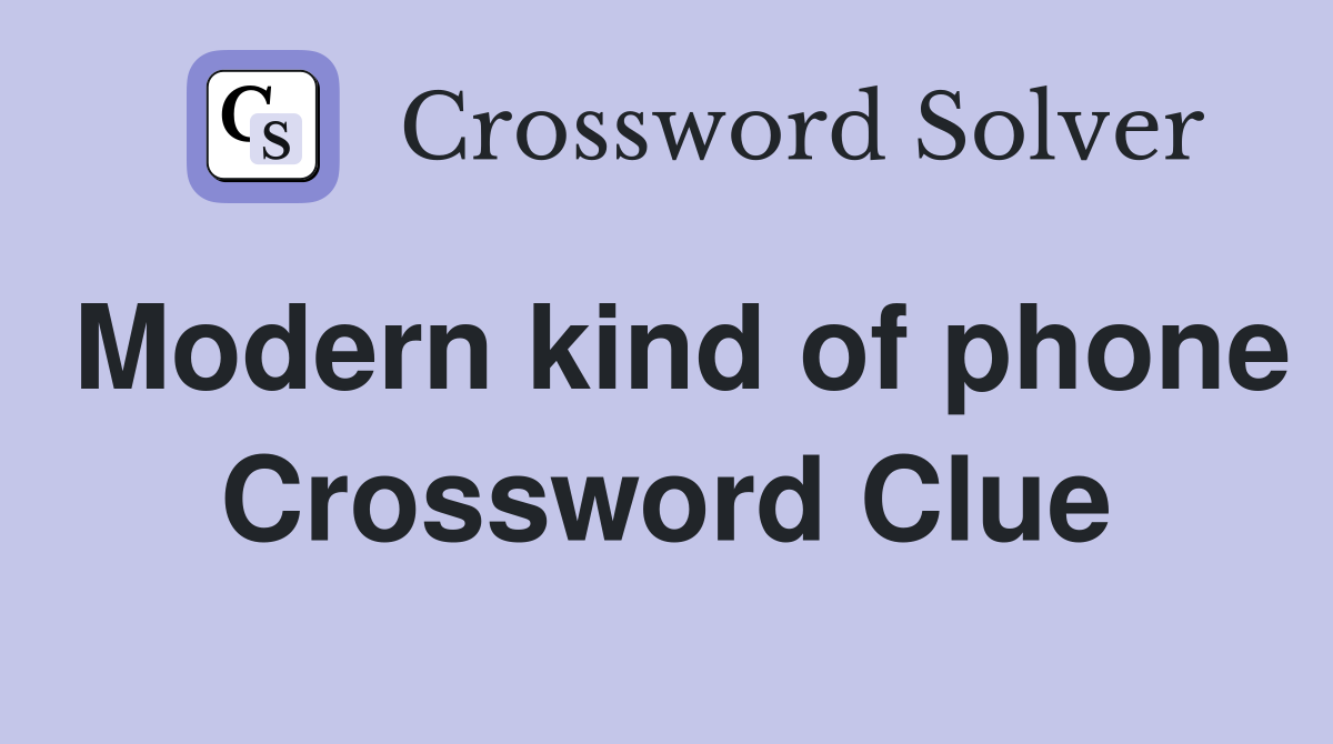 Modern kind of phone Crossword Clue