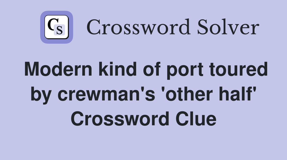 Modern kind of port toured by crewman's 'other half' Crossword Clue