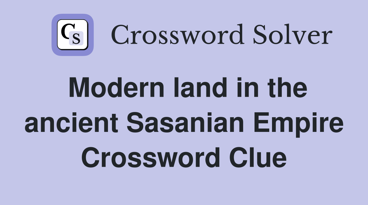 Modern land in the ancient Sasanian Empire Crossword Clue