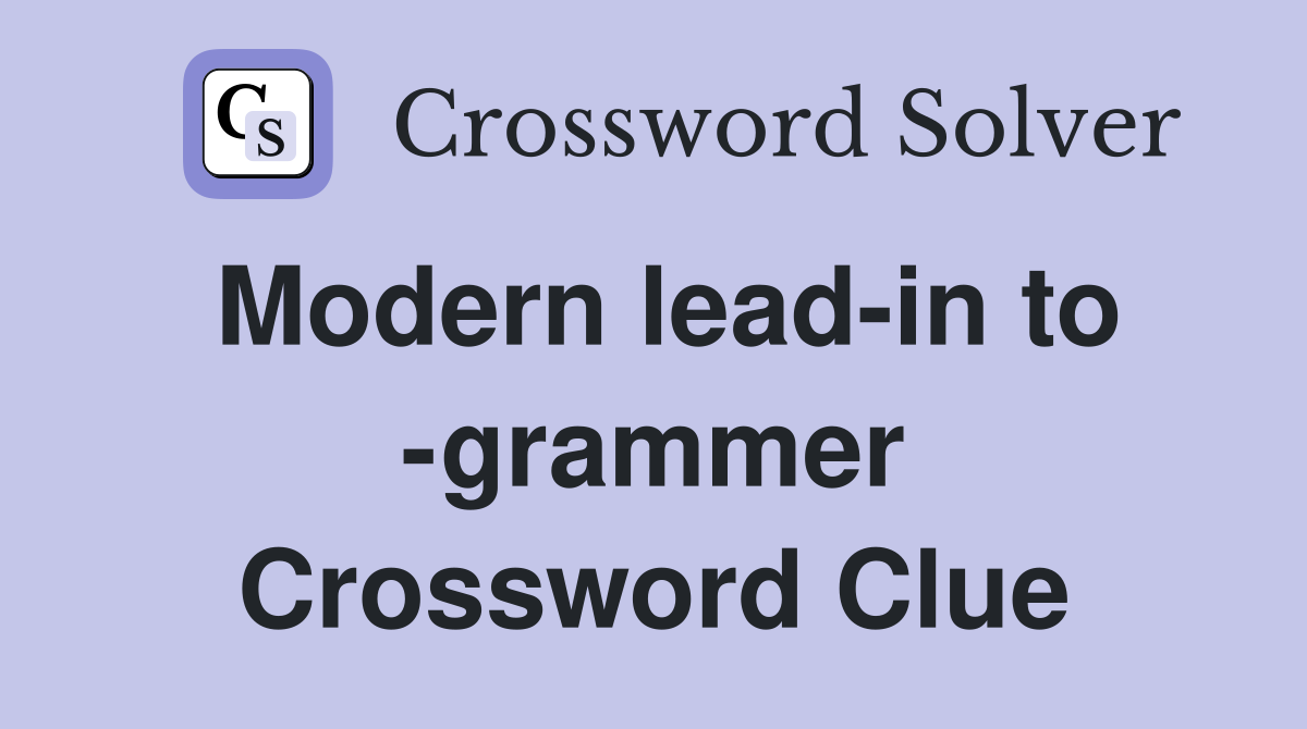 Modern lead-in to -grammer Crossword Clue