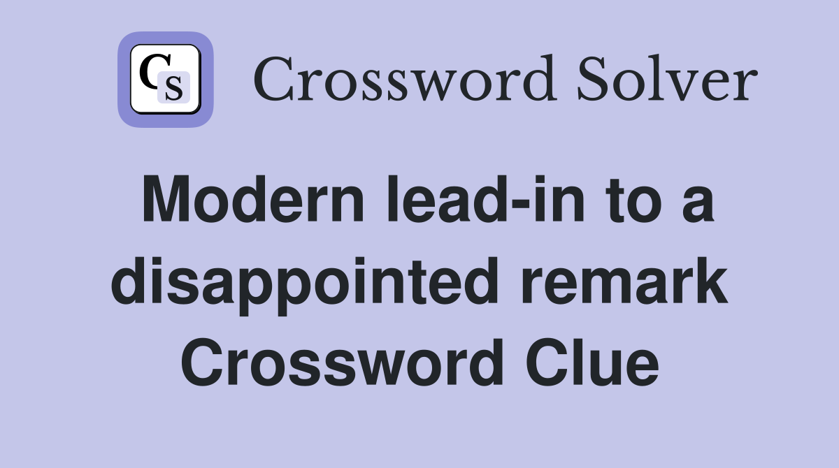 Modern lead-in to a disappointed remark Crossword Clue