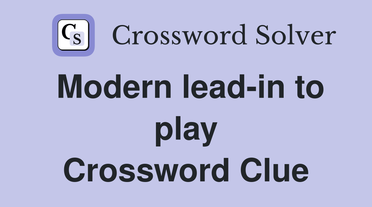Modern lead-in to play Crossword Clue