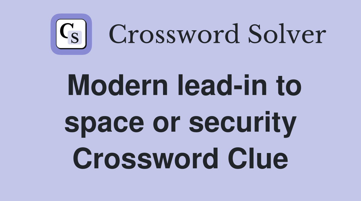 Modern lead-in to space or security Crossword Clue
