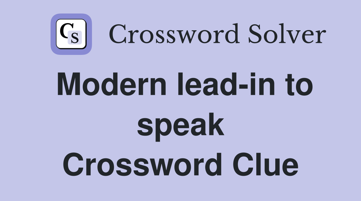 Modern lead-in to speak Crossword Clue