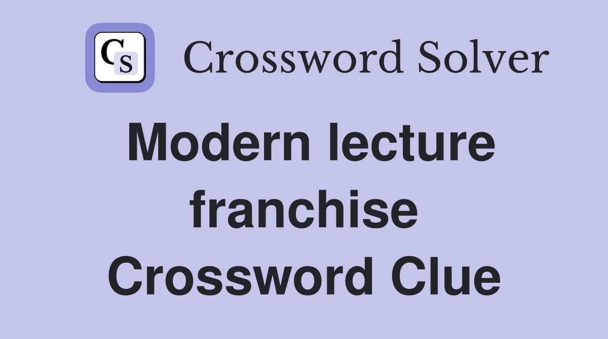 Modern lecture franchise Crossword Clue